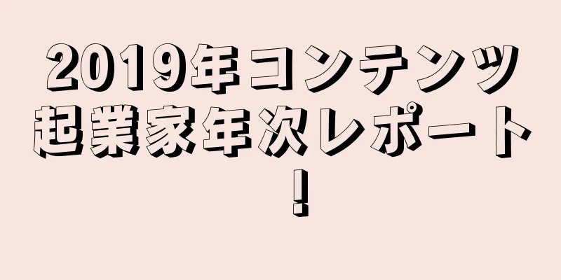2019年コンテンツ起業家年次レポート！