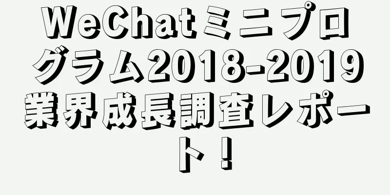 WeChatミニプログラム2018-2019業界成長調査レポート！