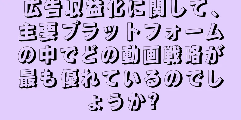 広告収益化に関して、主要プラットフォームの中でどの動画戦略が最も優れているのでしょうか?