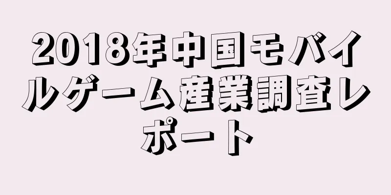 2018年中国モバイルゲーム産業調査レポート