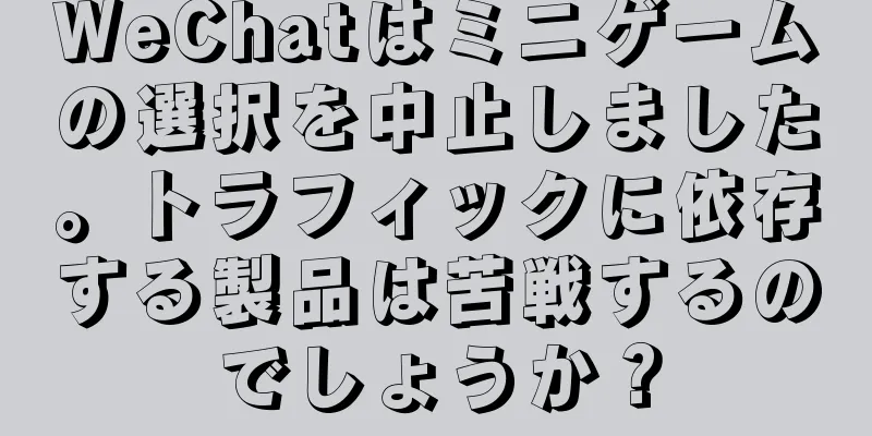 WeChatはミニゲームの選択を中止しました。トラフィックに依存する製品は苦戦するのでしょうか？