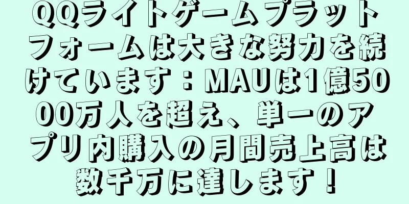 QQライトゲームプラットフォームは大きな努力を続けています：MAUは1億5000万人を超え、単一のアプリ内購入の月間売上高は数千万に達します！