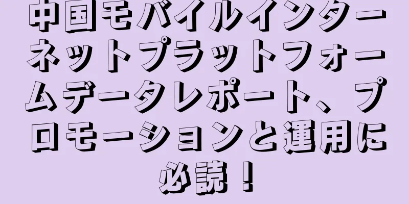 中国モバイルインターネットプラットフォームデータレポート、プロモーションと運用に必読！