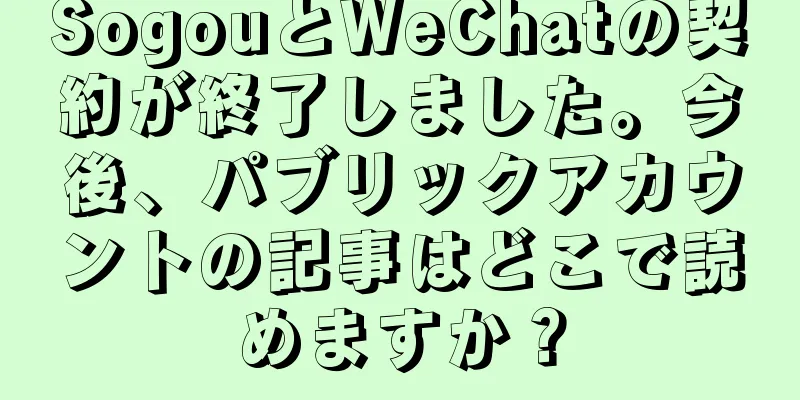 SogouとWeChatの契約が終了しました。今後、パブリックアカウントの記事はどこで読めますか？