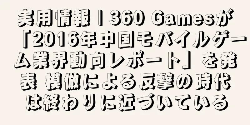 実用情報 | 360 Gamesが「2016年中国モバイルゲーム業界動向レポート」を発表 模倣による反撃の時代は終わりに近づいている