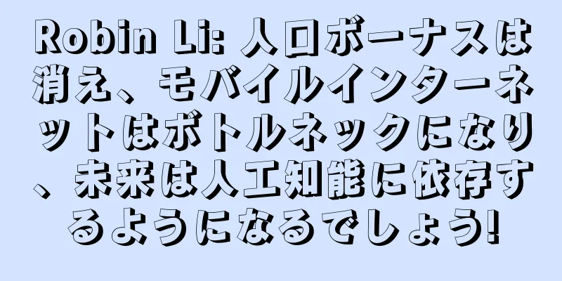 Robin Li: 人口ボーナスは消え、モバイルインターネットはボトルネックになり、未来は人工知能に依存するようになるでしょう!
