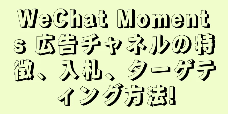 WeChat Moments 広告チャネルの特徴、入札、ターゲティング方法!