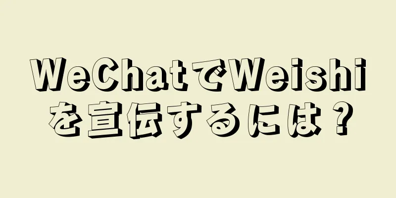 WeChatでWeishiを宣伝するには？