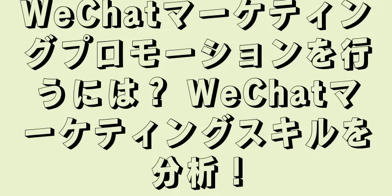 WeChatマーケティングプロモーションを行うには？ WeChatマーケティングスキルを分析！