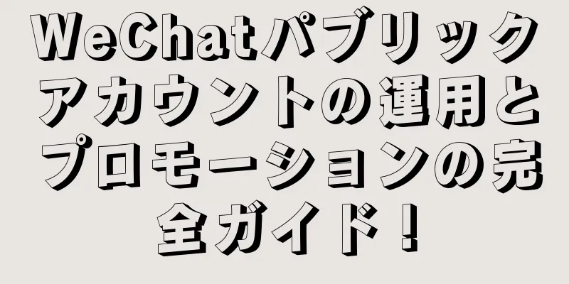 WeChatパブリックアカウントの運用とプロモーションの完全ガイド！