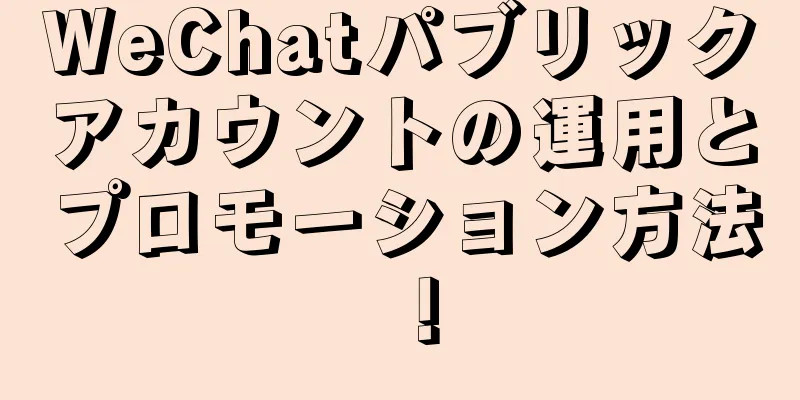 WeChatパブリックアカウントの運用とプロモーション方法！
