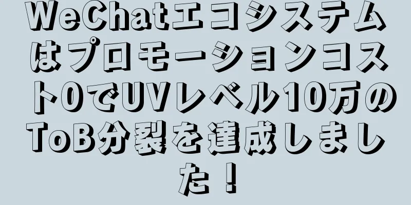 WeChatエコシステムはプロモーションコスト0でUVレベル10万のToB分裂を達成しました！