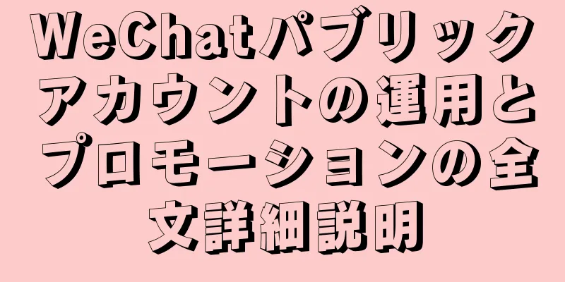WeChatパブリックアカウントの運用とプロモーションの全文詳細説明