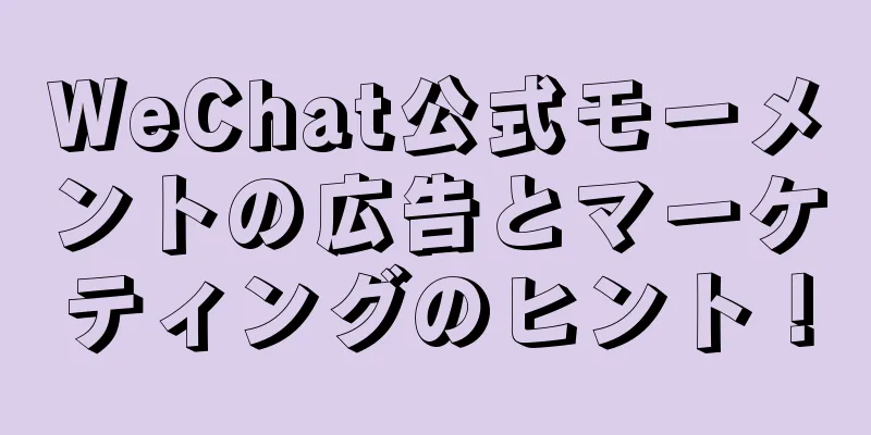 WeChat公式モーメントの広告とマーケティングのヒント！