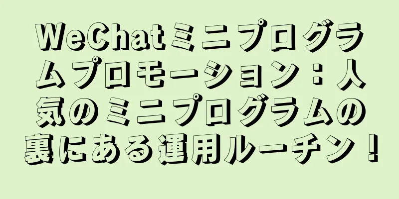 WeChatミニプログラムプロモーション：人気のミニプログラムの裏にある運用ルーチン！