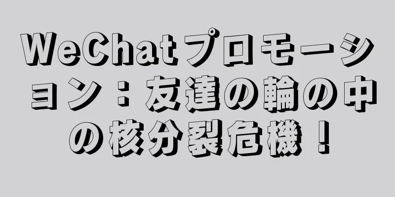 WeChatプロモーション：友達の輪の中の核分裂危機！