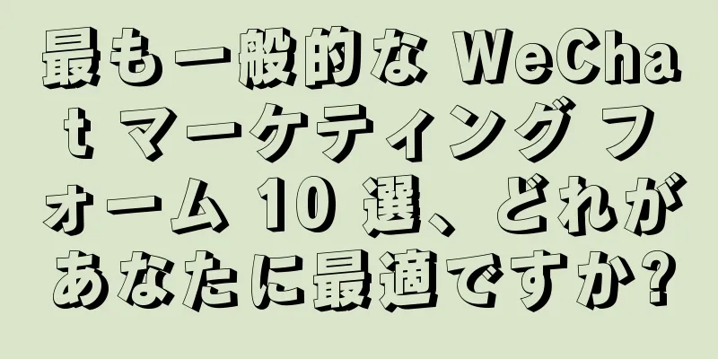 最も一般的な WeChat マーケティング フォーム 10 選、どれがあなたに最適ですか?
