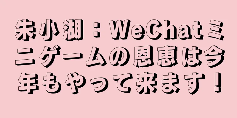 朱小湖：WeChatミニゲームの恩恵は今年もやって来ます！