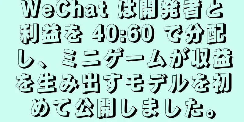 WeChat は開発者と利益を 40:60 で分配し、ミニゲームが収益を生み出すモデルを初めて公開しました。