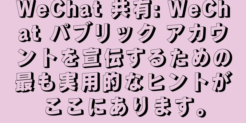 WeChat 共有: WeChat パブリック アカウントを宣伝するための最も実用的なヒントがここにあります。