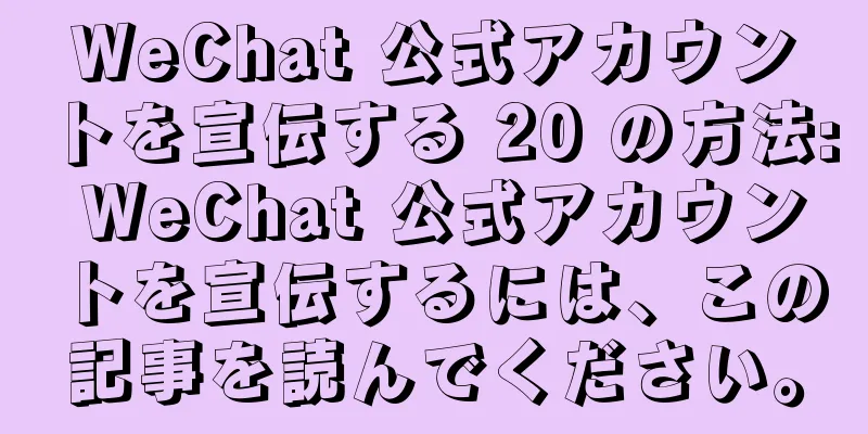 WeChat 公式アカウントを宣伝する 20 の方法: WeChat 公式アカウントを宣伝するには、この記事を読んでください。