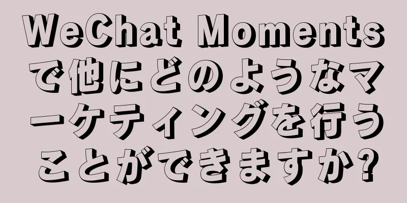 WeChat Momentsで他にどのようなマーケティングを行うことができますか?