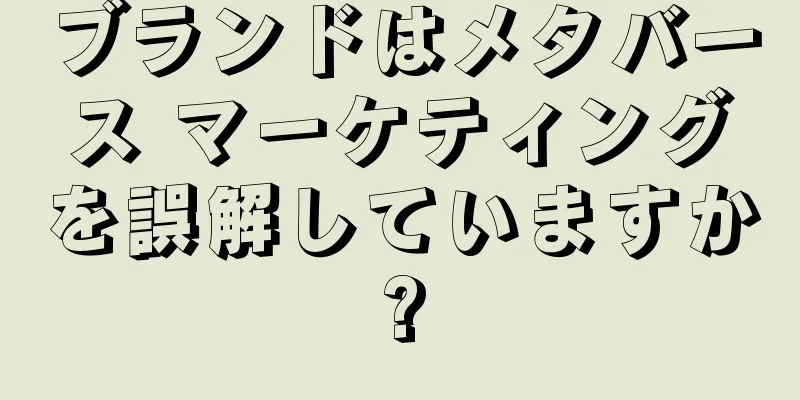 ブランドはメタバース マーケティングを誤解していますか?
