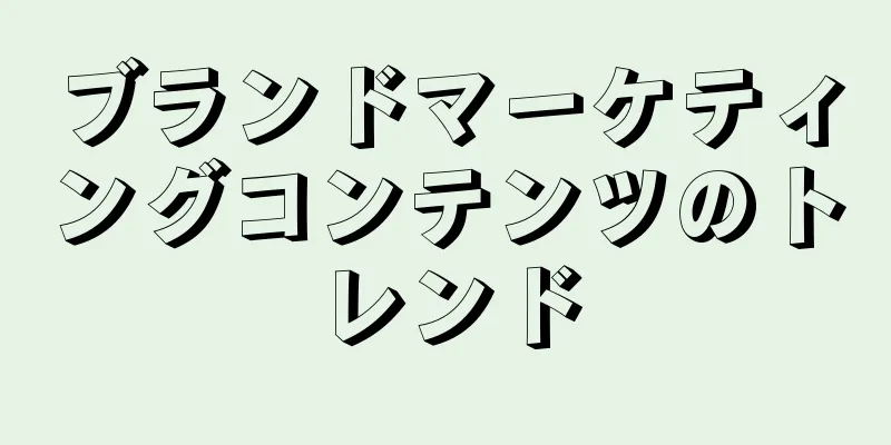 ブランドマーケティングコンテンツのトレンド