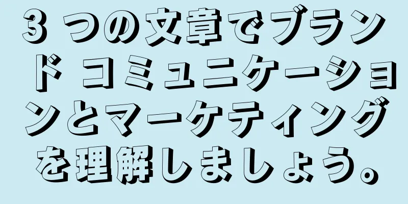 3 つの文章でブランド コミュニケーションとマーケティングを理解しましょう。
