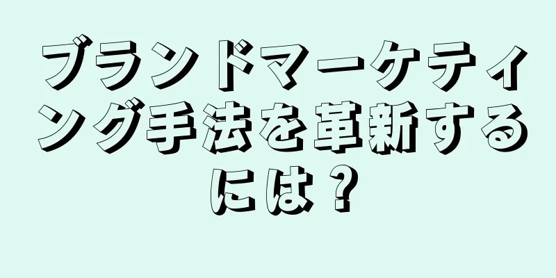 ブランドマーケティング手法を革新するには？