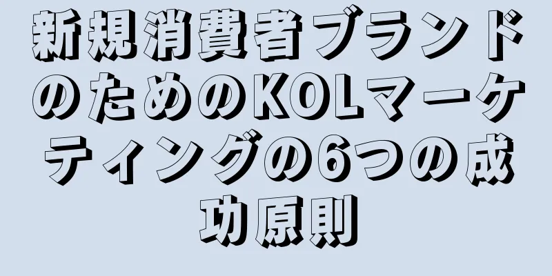 新規消費者ブランドのためのKOLマーケティングの6つの成功原則