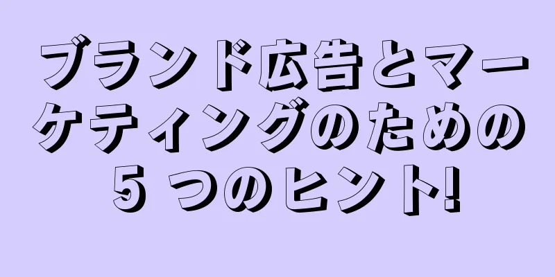 ブランド広告とマーケティングのための 5 つのヒント!