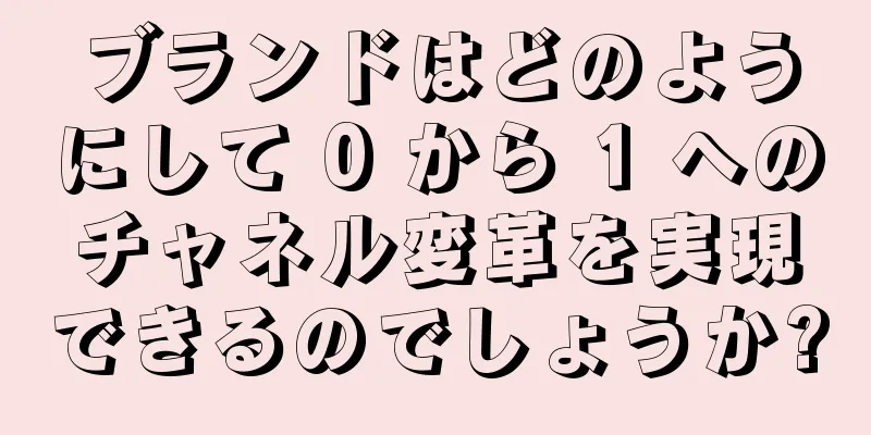 ブランドはどのようにして 0 から 1 へのチャネル変革を実現できるのでしょうか?