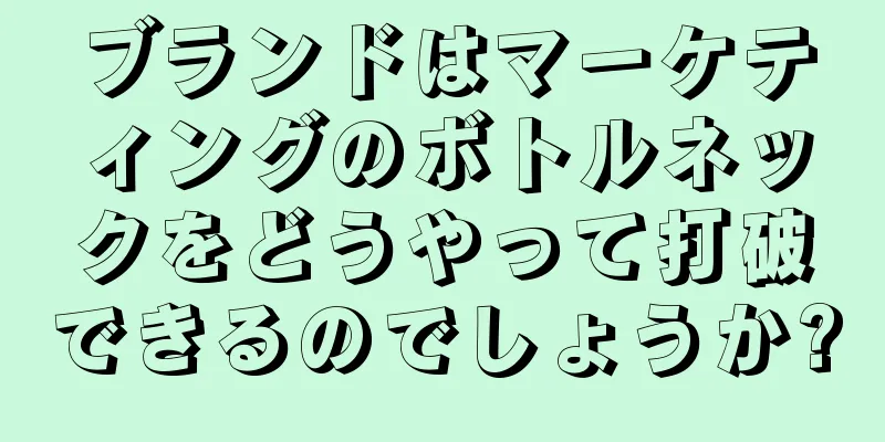 ブランドはマーケティングのボトルネックをどうやって打破できるのでしょうか?