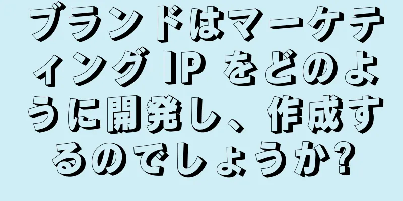 ブランドはマーケティング IP をどのように開発し、作成するのでしょうか?