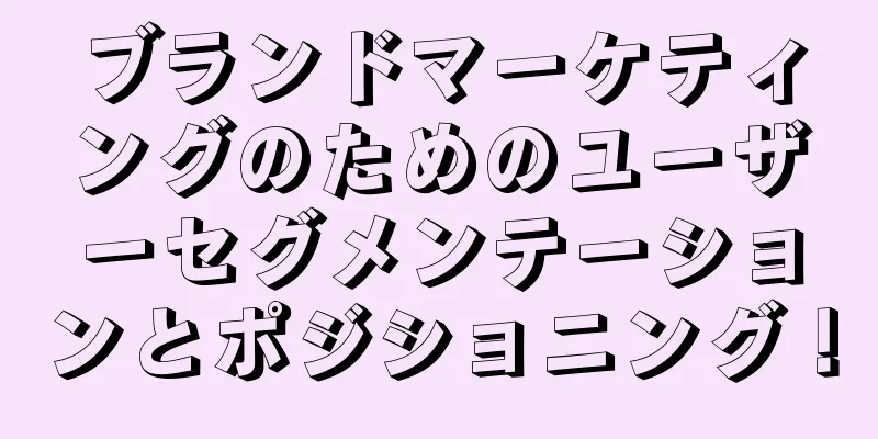 ブランドマーケティングのためのユーザーセグメンテーションとポジショニング！