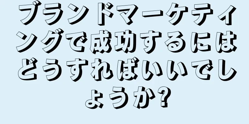 ブランドマーケティングで成功するにはどうすればいいでしょうか?