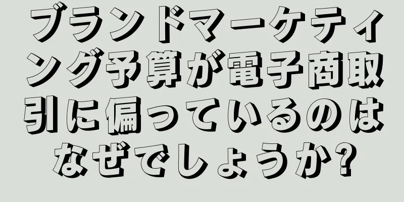 ブランドマーケティング予算が電子商取引に偏っているのはなぜでしょうか?