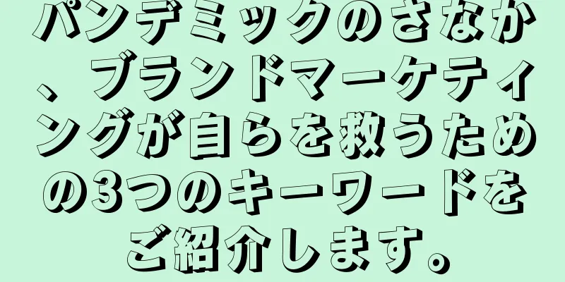 パンデミックのさなか、ブランドマーケティングが自らを救うための3つのキーワードをご紹介します。
