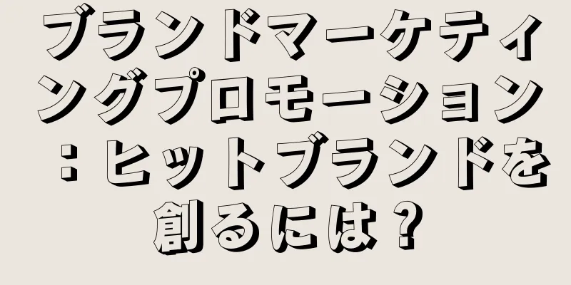 ブランドマーケティングプロモーション：ヒットブランドを創るには？