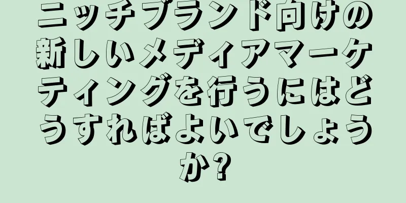 ニッチブランド向けの新しいメディアマーケティングを行うにはどうすればよいでしょうか?