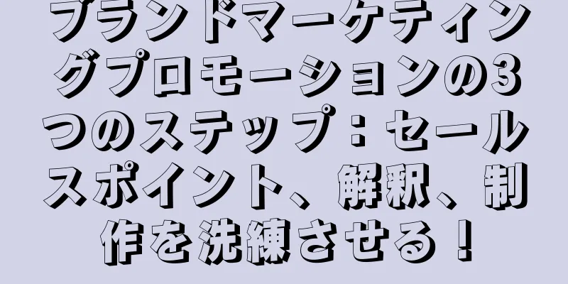 ブランドマーケティングプロモーションの3つのステップ：セールスポイント、解釈、制作を洗練させる！