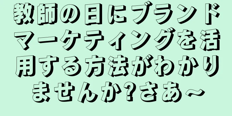 教師の日にブランドマーケティングを活用する方法がわかりませんか?さあ〜
