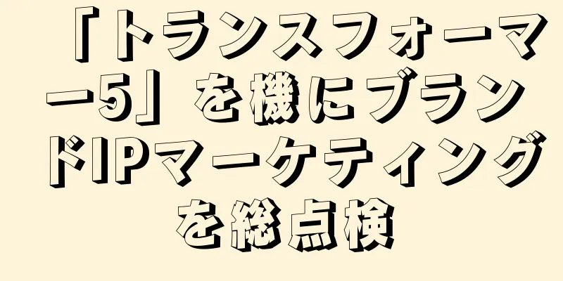 「トランスフォーマー5」を機にブランドIPマーケティングを総点検