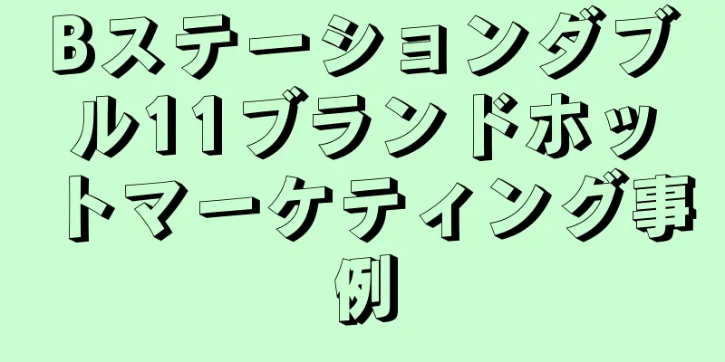 Bステーションダブル11ブランドホットマーケティング事例