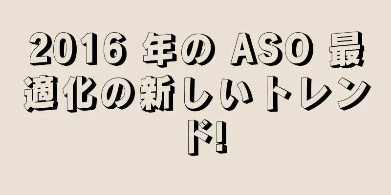 2016 年の ASO 最適化の新しいトレンド!
