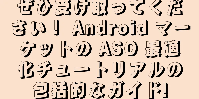ぜひ受け取ってください！ Android マーケットの ASO 最適化チュートリアルの包括的なガイド!