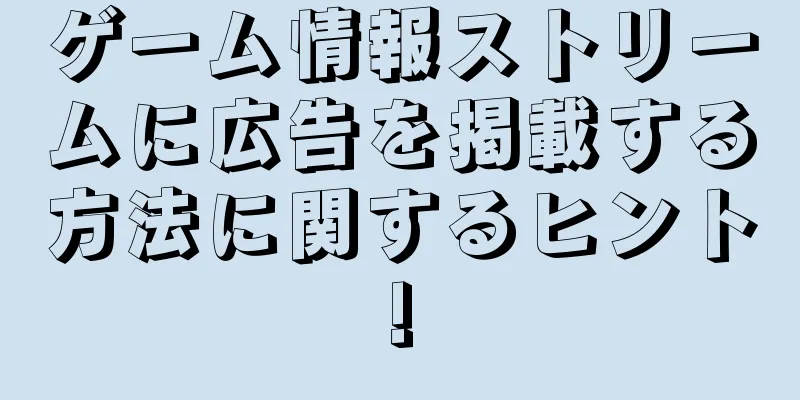 ゲーム情報ストリームに広告を掲載する方法に関するヒント!