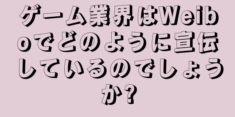 ゲーム業界はWeiboでどのように宣伝しているのでしょうか?