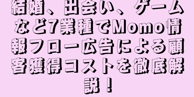 結婚、出会い、ゲームなど7業種でMomo情報フロー広告による顧客獲得コストを徹底解説！